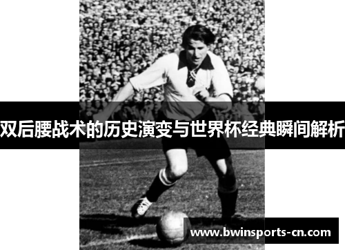双后腰战术的历史演变与世界杯经典瞬间解析